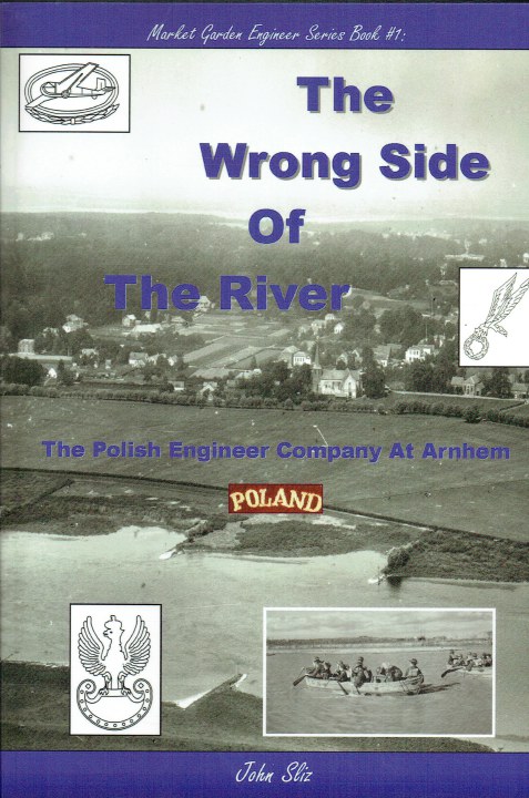 THE WRONG SIDE OF THE RIVER : THE POLISH ENGINEER COMPANY AT ARNHEM (SECOND EDITION)