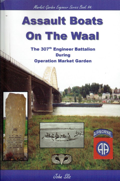 ASSAULT BOATS ON THE WAAL : THE 307TH ENGINEER BATTALION DURING OPERATION MARKET GARDEN (SECOND EDITION)