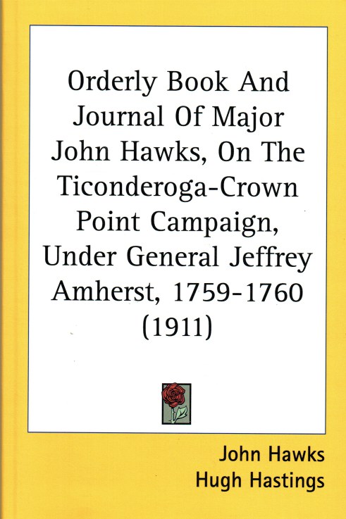 ORDERLY BOOK AND JOURNAL OF MAJOR JOHN HAWKS, ON THE TICONDEROGA-CROWN POINT CAMPAIGN, UNDER GENERAL JEFFREY AMHERST, 1759-1760
