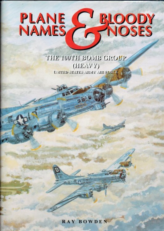 PLANE NAMES & BLOODY NOSES: 100TH BOMB GROUP (HEAVY) UNITED STATES ARMY AIR FORCE, THORPE ABBOTTS, ENGLAND, 1943-1945