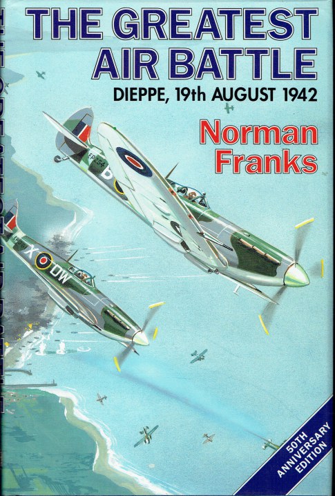 THE GREATEST AIR BATTLE : DIEPPE, 19TH AUGUST 1942 (SIGNED COPY)