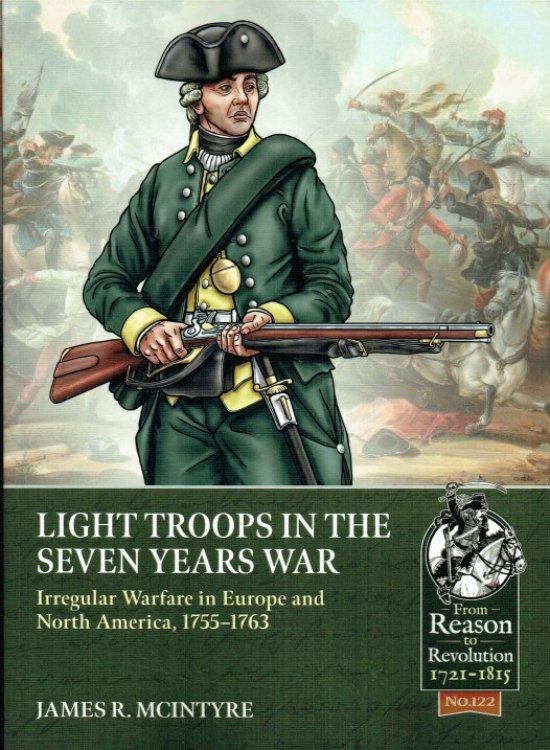 LIGHT TROOPS IN THE SEVEN YEARS WAR : IRREGULAR WARFARE IN EUROPE AND NORTH AMERICA 1755-1763