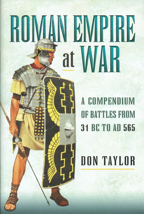 ROMAN EMPIRE AT WAR : A COMPENDIUM OF BATTLES FROM 31 BC TO AD 565
