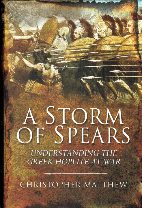 A STORM OF SPEARS : UNDERSTANDING THE GREEK HOPLITE AT WAR