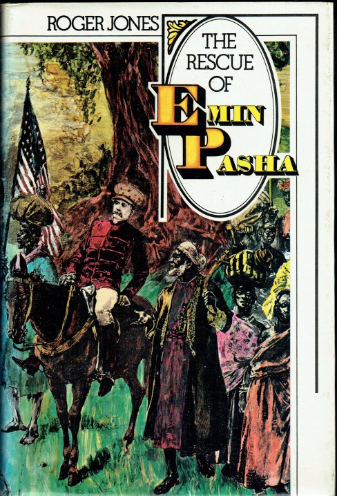 THE RESCUE OF EMIN PASHA : THE STORY OF HENRY M. STANLEY AND THE EMIN PASHA RELIEF EXPEDITION, 1887-1889 (SIGNED COPY)