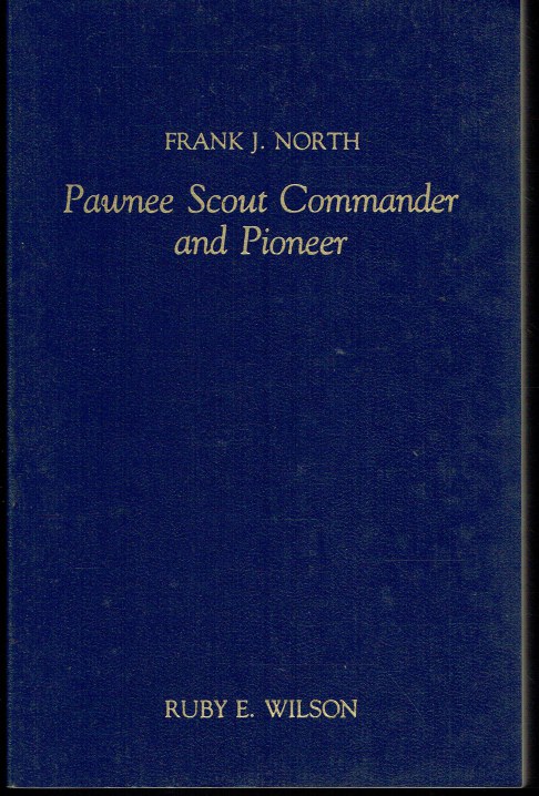 FRANK NORTH : PAWNEE SCOUT COMMANDER AND PIONEER
