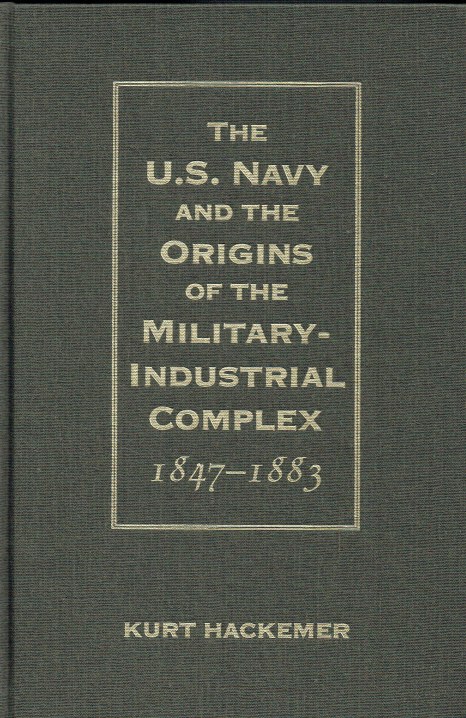 THE U.S. NAVY AND THE ORIGINS OF THE MILITARY-INDUSTRIAL COMPLEX, 1847-1883