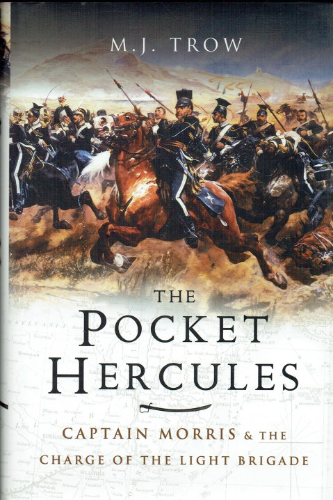 THE POCKET HERCULES : CAPTAIN MORRIS AND THE CHARGE OF THE LIGHT BRIGADE