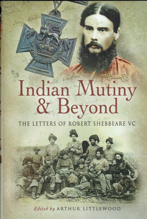 INDIAN MUTINY AND BEYOND : THE LETTERS OF ROBERT SHEBBEARE, VC.