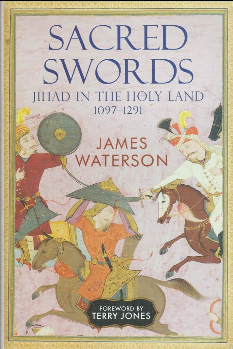 SACRED SWORDS : JIHAD IN THE HOLY LAND 1097-1291