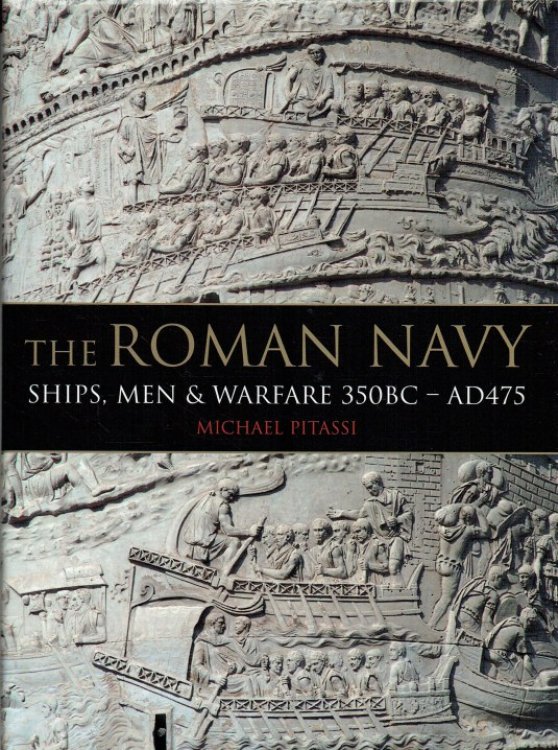 THE ROMAN NAVY : SHIPS, MEN & WARFARE 350 BC-AD 475