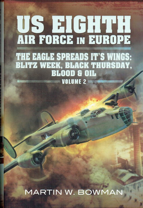 US EIGHTH AIR FORCE IN EUROPE VOLUME 2 : THE EAGLE SPREADS ITS WINGS: BLITZ WEEK, BLACK THURSDAY, BLOOD & OIL
