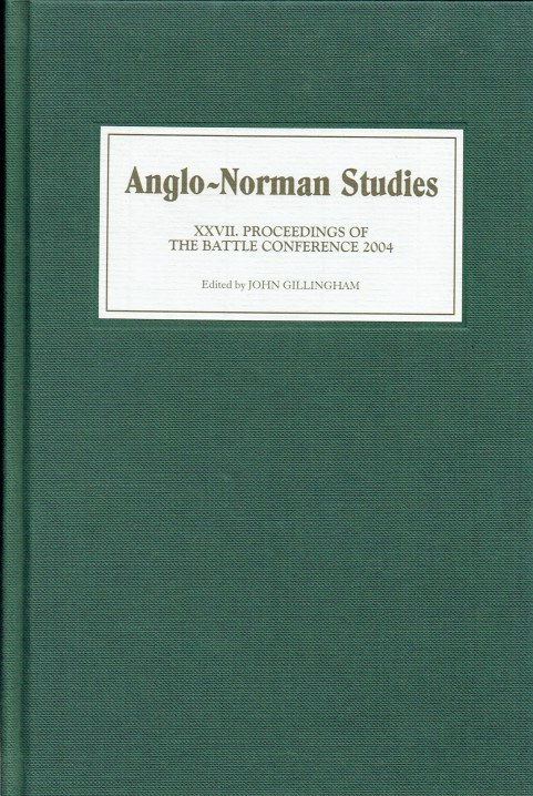 ANGLO-NORMAN STUDIES XXVII : PROCEEDINGS OF THE BATTLE CONFERENCE 2004