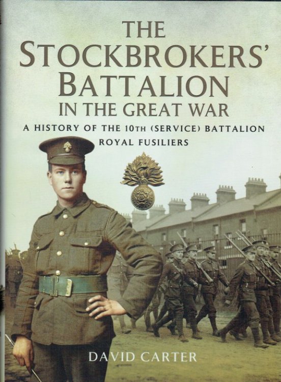 THE STOCKBROKERS' BATTALION IN THE GREAT WAR : A HISTORY OF THE 10TH (SERVICE) BATTALION ROYAL FUSILIERS