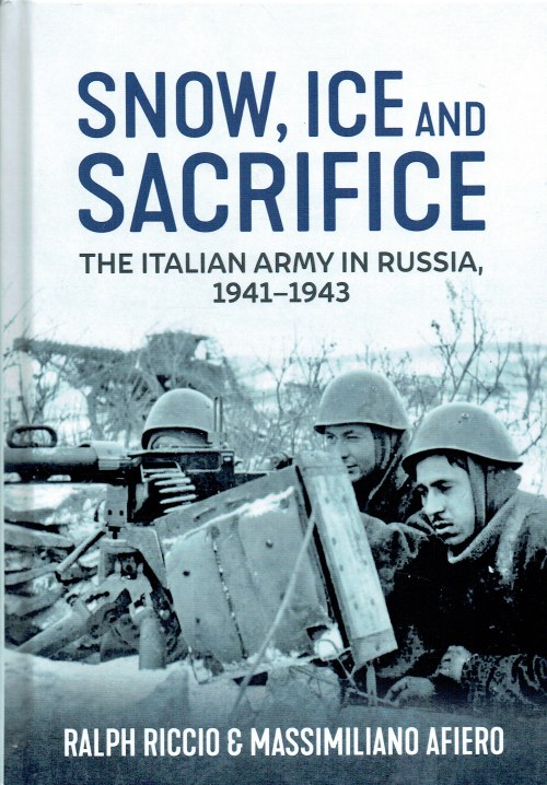 SNOW, ICE AND SACRIFICE : THE ITALIAN ARMY IN RUSSIA, 1941-1943