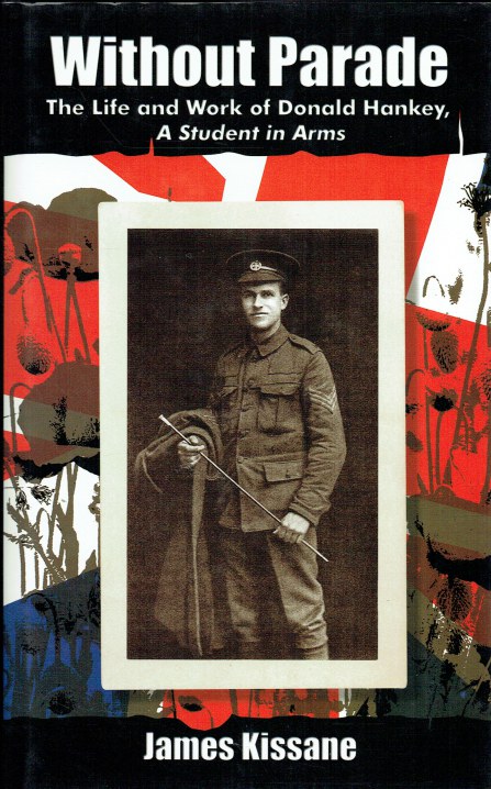 WITHOUT PARADE : THE LIFE AND WORK OF DONALD HANKEY, A STUDENT IN ARMS