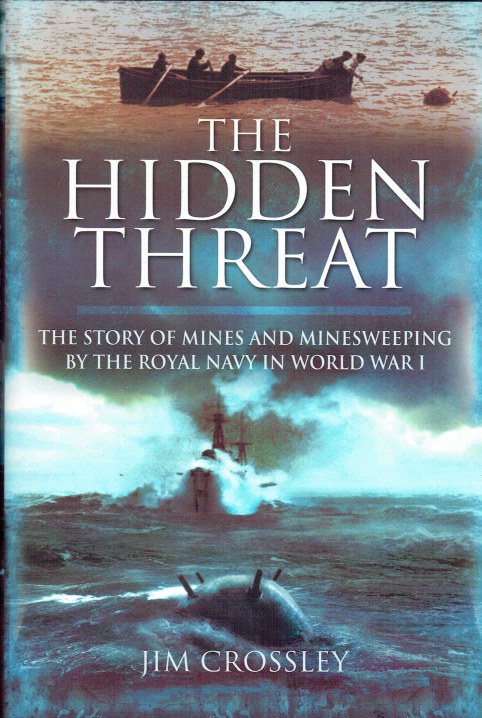 THE HIDDEN THREAT : THE STORY OF MINES AND MINESWEEPING BY THE ROYAL NAVY IN WORLD WAR I
