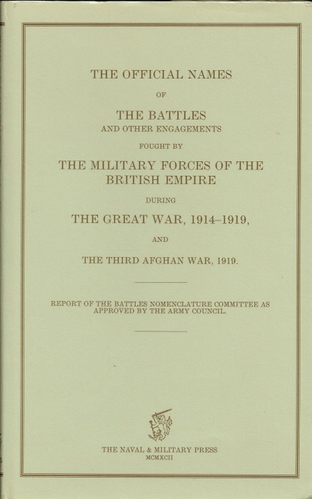 THE OFFICIAL NAMES OF THE BATTLES AND OTHER ENGAGEMENTS FOUGHT BY THE MILITARY FORCES OF THE BRITISH EMPIRE DURING THE GREAT WAR, 1914-1919, AND THE THIRD AFGHAN WAR, 1919