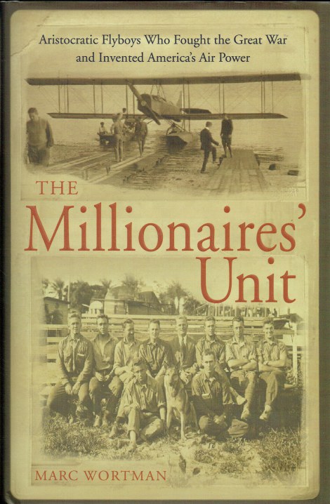 THE MILLIONAIRES UNIT : THE ARISTOCRATIC FLYBOYS WHO FOUGHT THE GREAT WAR AND INVENTED AMERICA'S AIR POWER