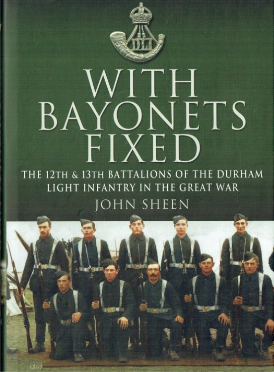 WITH BAYONETS FIXED : 12TH AND 13TH (SERVICE) BATTALIONS OF THE DURHAM LIGHT INFANTRY 1914-1918