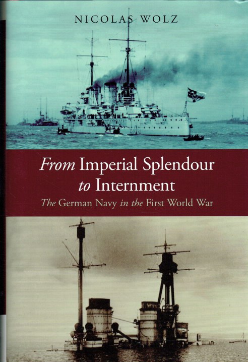 Image for FROM IMPERIAL SPLENDOUR TO INTERNMENT : THE GERMAN NAVY IN THE FIRST WORLD WAR FROM IMPERIAL SPLENDOUR TO INTERNMENT : THE GERMAN NAVY IN THE FIRST WORLD WAR