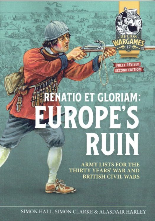 RENATIO ET GLORIAM : EUROPE'S RUIN : ARMY LISTS FOR THE THIRTY YEARS' WAR AND BRITISH CIVIL WARS (REVISED, SECOND EDITION.)