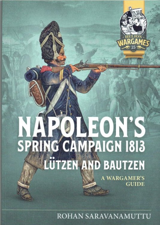 NAPOLEON'S SPRING CAMPAIGN 1813 : LUTZEN AND BAUTZEN - A WARGAMER'S GUIDE