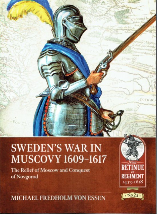 SWEDEN'S WAR IN MUSCOVY 1609-1617 : THE RELIEF OF MOSCOW AND CONQUEST OF NOVGOROD