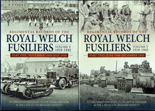 Image for REGIMENTAL RECORDS OF THE ROYAL WELCH FUSILERS VOLUME V 1918-1945: TWO VOLUME SET : PART ONE: NOVEMBER 1918 - MAY 1940 + PART TWO: JUNE 1940 - DECEMBER 1945 REGIMENTAL RECORDS OF THE ROYAL WELCH FUSILERS VOLUME V 1918-1945: TWO VOLUME SET : PART ONE: NOVEMBER 1918 - MAY 1940 + PART TWO: JUNE 1940 - DECEMBER 1945