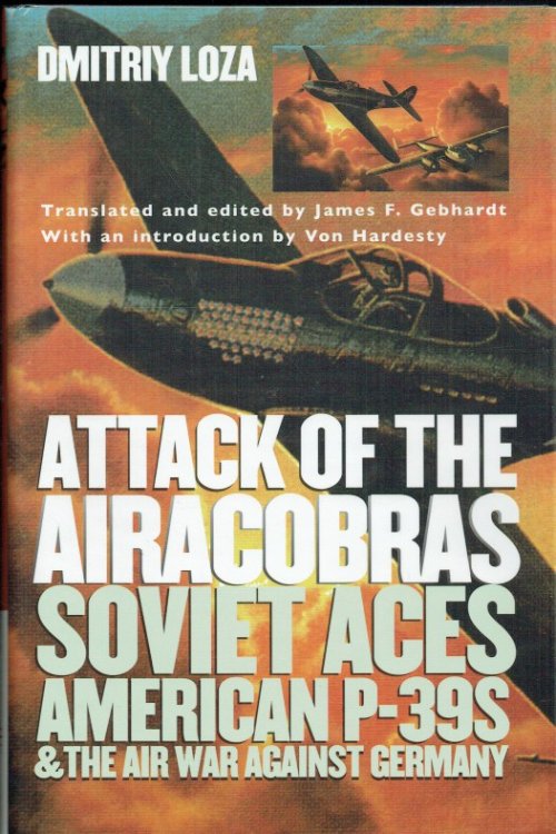Image for ATTACK OF THE AIRACOBRAS : SOVIET ACES, AMERICAN P-39S, AND THE AIR WAR AGAINST GERMANY ATTACK OF THE AIRACOBRAS : SOVIET ACES, AMERICAN P-39S, AND THE AIR WAR AGAINST GERMANY
