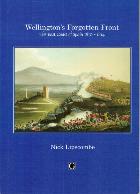 WELLINGTON'S FORGOTTEN FRONT : THE EAST COAST OF SPAIN 1810-1814 (LIMITED, NUMBERED & SIGNED COPY)