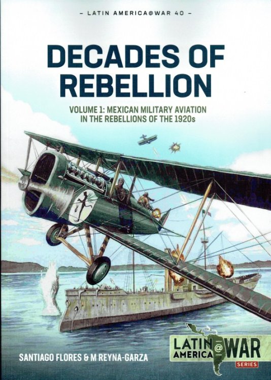 DECADES OF REBELLION VOLUME 1: MEXICAN MILITARY AVIATION IN THE REBELLIONS OF THE 1920S