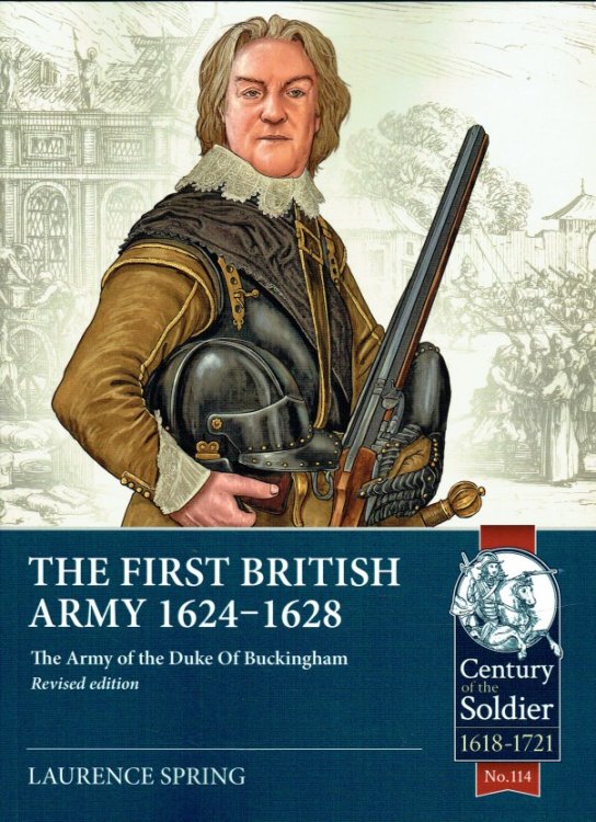 THE FIRST BRITISH ARMY 1624-1628 : THE ARMY OF THE DUKE OF BUCKINGHAM (REVISED EDITION)