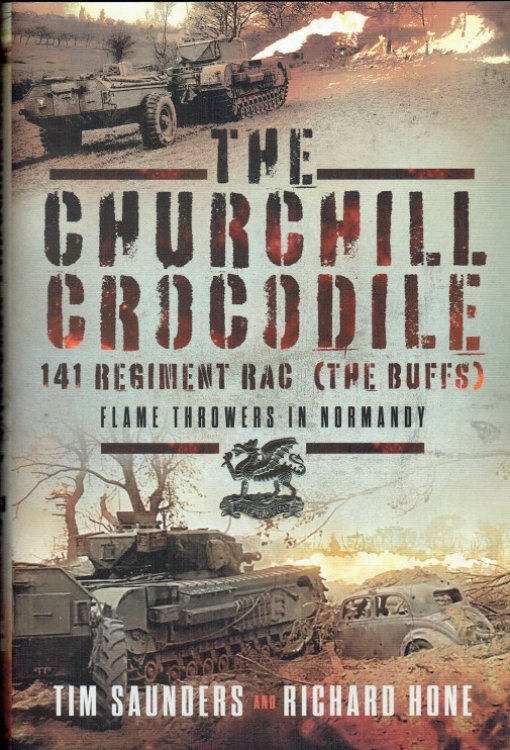 THE CHURCHILL CROCODILE : 141 REGIMENT RAC (THE BUFFS) - FLAME THROWERS IN NORMANDY