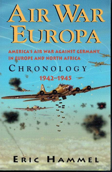 AIR WAR EUROPA CHRONOLOGY : AMERICA'S AIR WAR AGAINST GERMANY IN EUROPE AND NORTH AFRICA 1942-1945