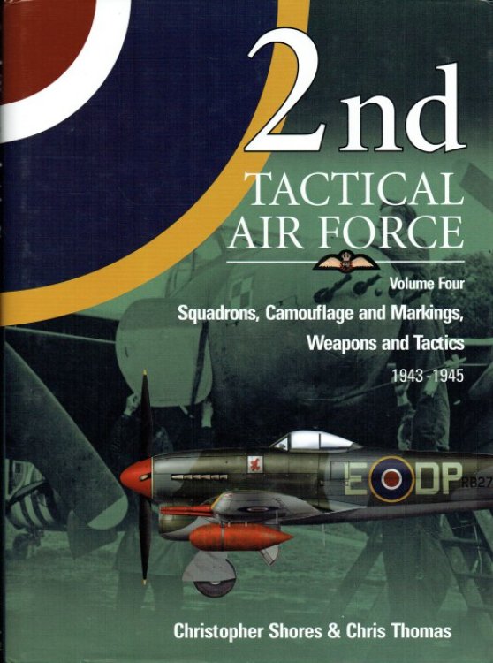 2ND TACTICAL AIR FORCE VOLUME FOUR : SQUADRONS, CAMOUFLAGE AND MARKINGS, WEAPONS AND TACTICS 1943-1945