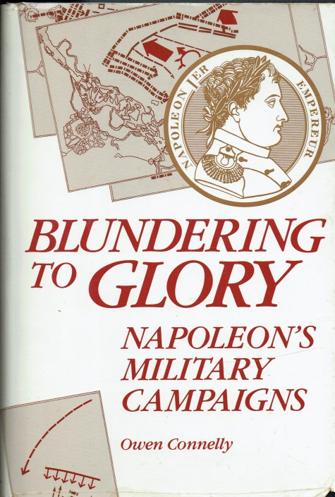 BLUNDERING TO GLORY : NAPOLEON'S MILITARY CAMPAIGNS