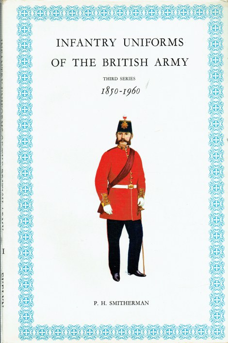 INFANTRY UNIFORMS OF THE BRITISH ARMY THIRD SERIES : 1850-1960