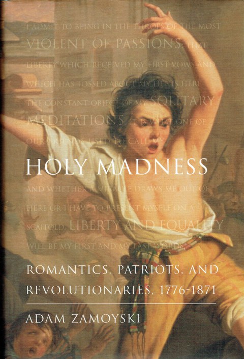 HOLY MADNESS : ROMANTICS, PATRIOTS AND REVOLUTIONARIES, 1776-1871
