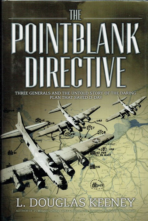 THE POINTBLANK DIRECTIVE : THREE GENERALS AND THE UNTOLD STORY OF THE DARING PLAN THAT SAVED D-DAY