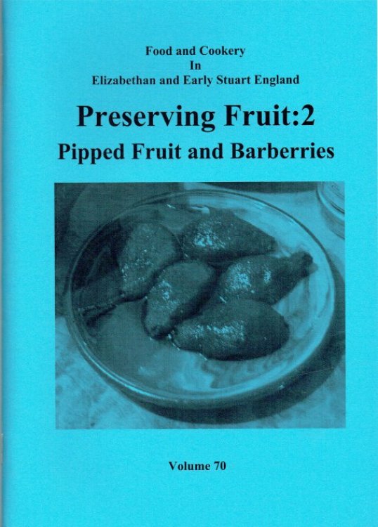 FOOD AND COOKERY IN ELIZABETHAN AND EARLY STUART ENGLAND VOLUME 69: PRESERVING FRUIT 2: PIPPED FRUIT AND BARBERRIES