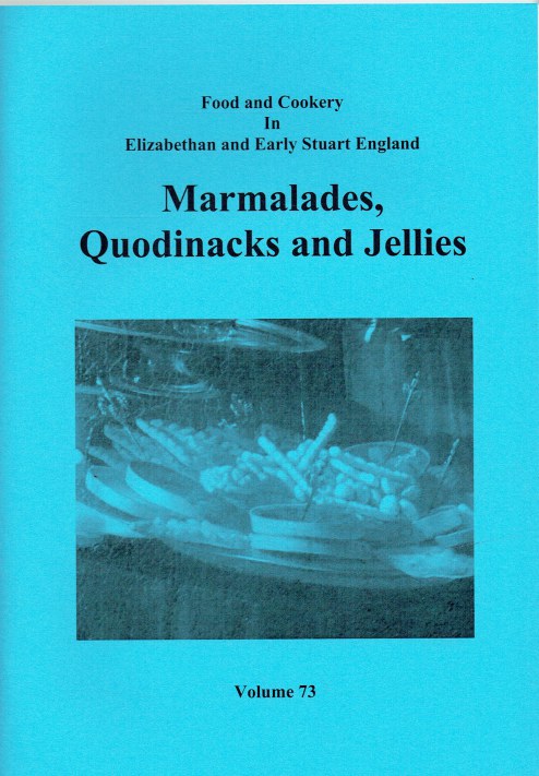 FOOD AND COOKERY IN ELIZABETHAN AND EARLY STUART ENGLAND VOLUME 73: MARMALADES, QUODINACKS AND JELLIES