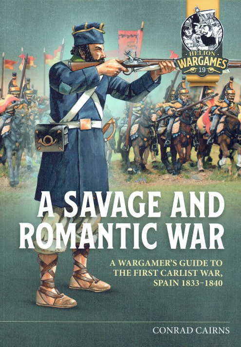 A SAVAGE AND ROMANTIC WAR : A WARGAMER'S GUIDE TO THE FIRST CARLIST WAR, SPAIN 1833-1840