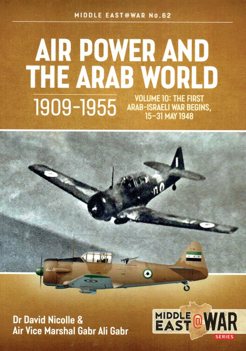 AIR POWER AND THE ARAB WORLD 1909-1955 VOLUME 10: THE FIRST ARAB-ISRAELI WAR BEGINS, 15-31 MAY 1948