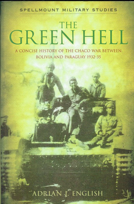 THE GREEN HELL : A CONCISE HISTORY OF THE CHACO WAR BETWEEN BOLIVIA AND PARAGUAY, 1932-35