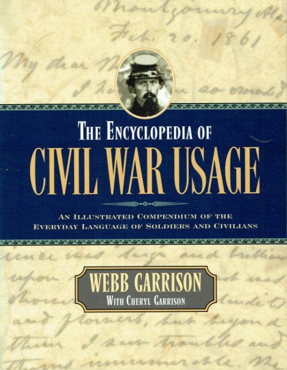 THE ENCYCLOPEDIA OF CIVIL WAR USAGE : AN ILLUSTRATED COMPENDIUM OF THE EVERYDAY LANGUAGE OF SOLDIERS AND CIVILIANS