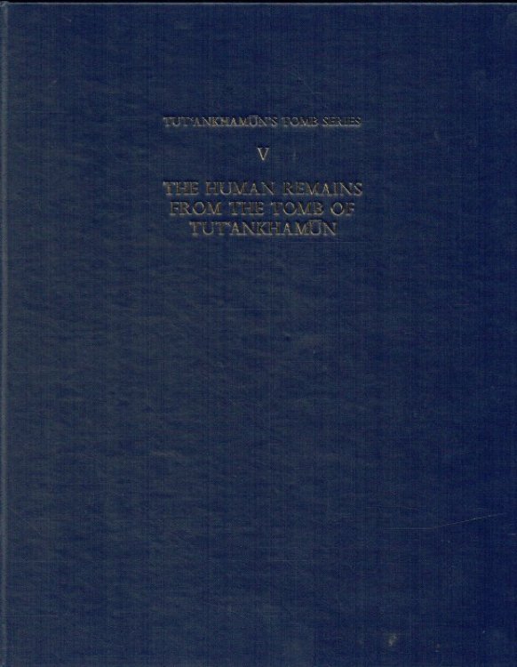TUTANKHAMUN'S TOMB SERIES V : THE HUMAN REMAINS FROM THE TOMB OF TUTANKHAMUN