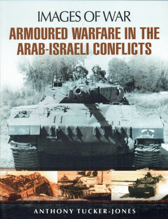IMAGES OF WAR: ARMOURED WARFARE IN THE ARAB-ISRAELI CONFLICTS