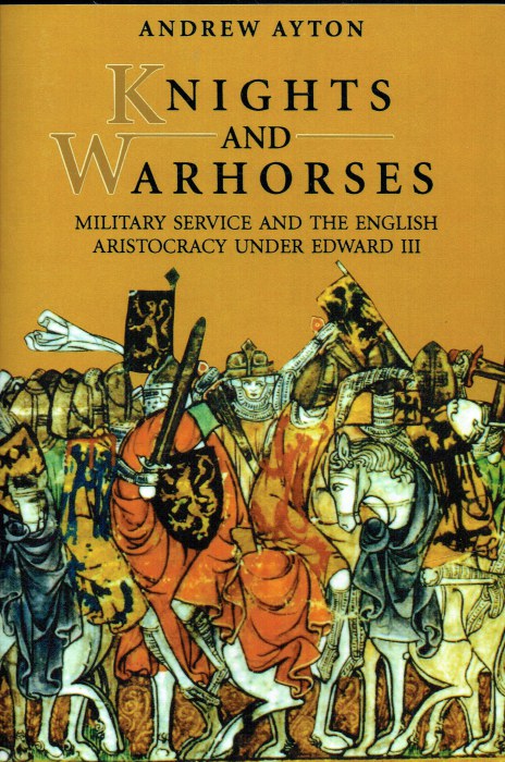 KNIGHTS AND WARHORSES : MILITARY SERVICE AND THE ENGLISH ARISTOCRACY UNDER EDWARD III