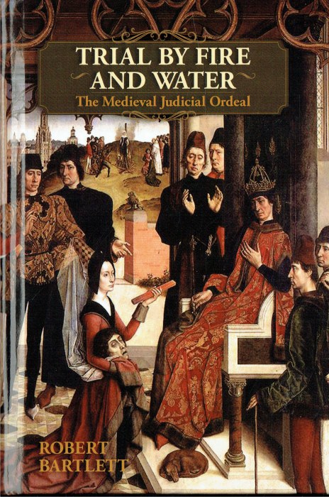 TRIAL BY FIRE AND WATER : THE MEDIEVAL JUDICIAL ORDEAL